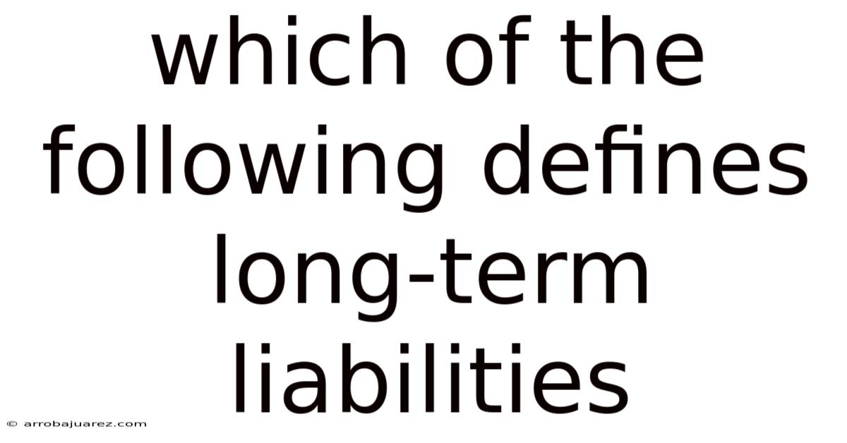 Which Of The Following Defines Long-term Liabilities
