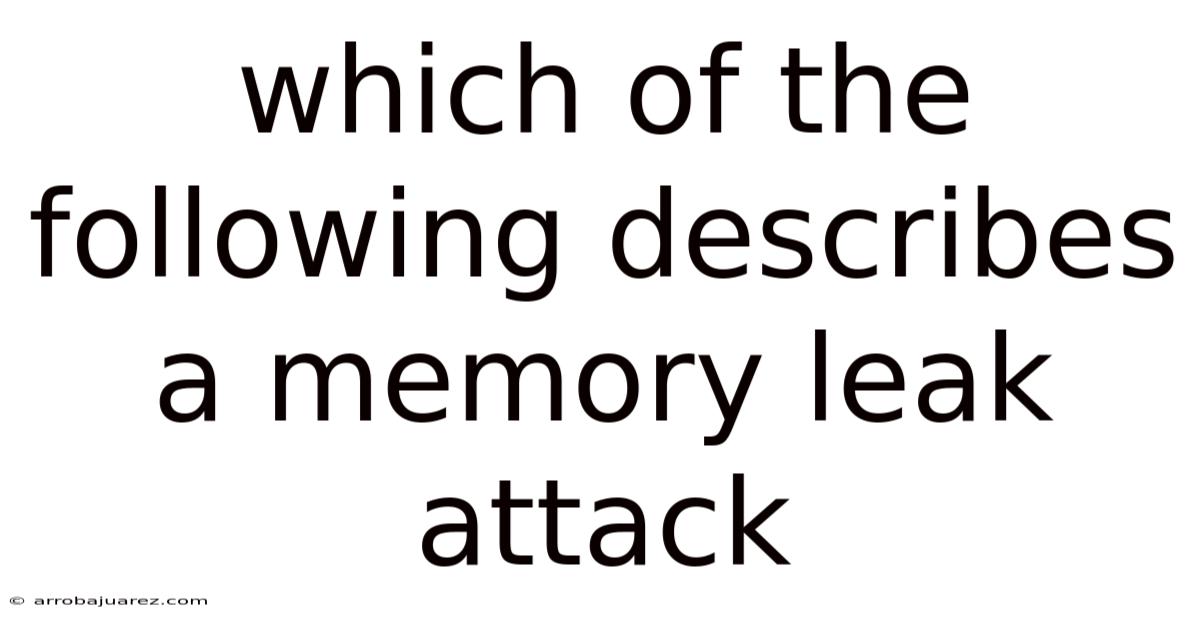Which Of The Following Describes A Memory Leak Attack