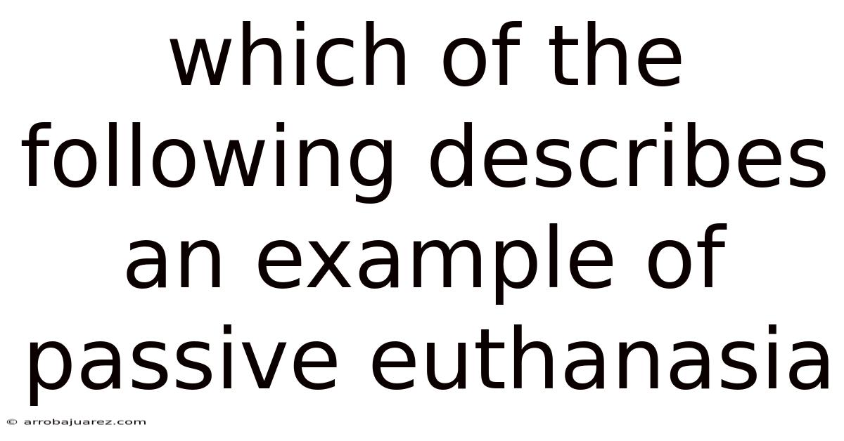 Which Of The Following Describes An Example Of Passive Euthanasia