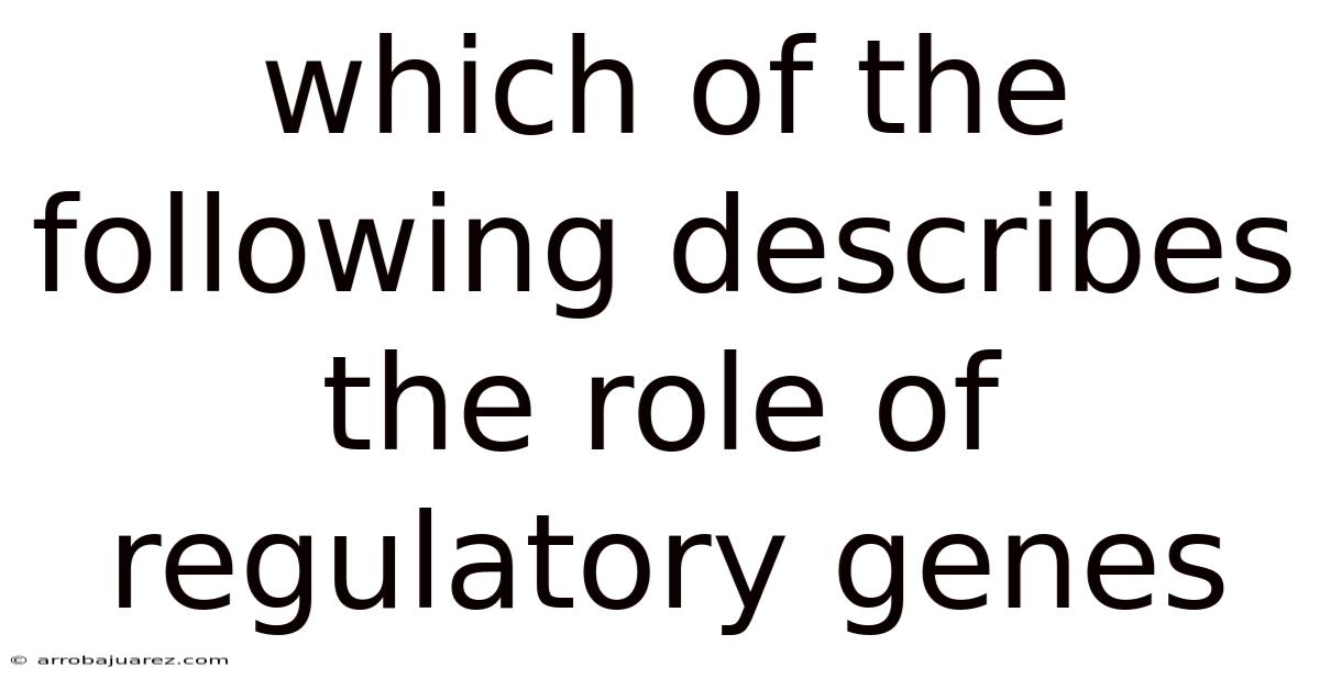 Which Of The Following Describes The Role Of Regulatory Genes