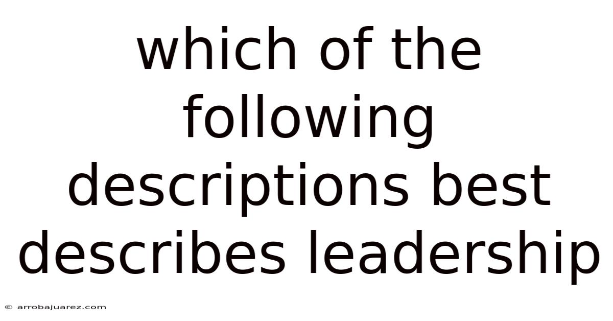 Which Of The Following Descriptions Best Describes Leadership