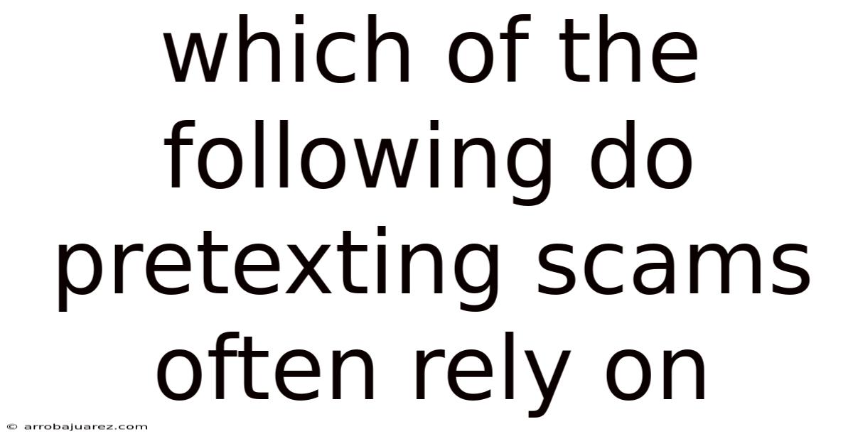 Which Of The Following Do Pretexting Scams Often Rely On