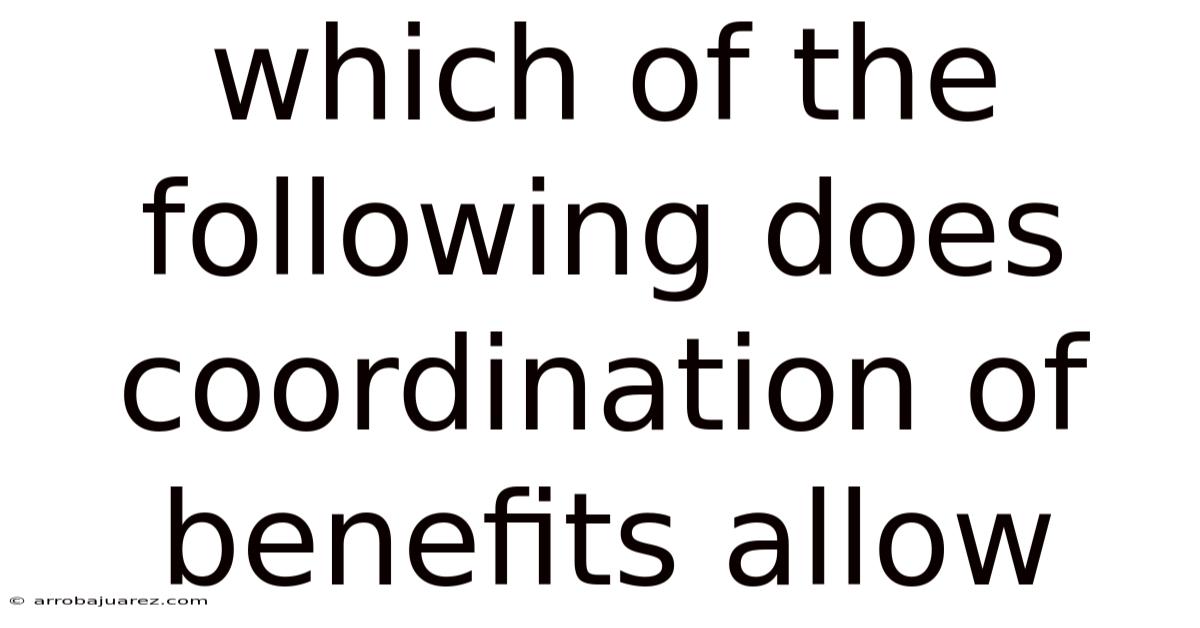Which Of The Following Does Coordination Of Benefits Allow