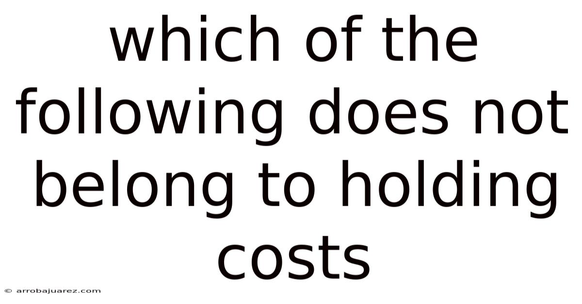 Which Of The Following Does Not Belong To Holding Costs