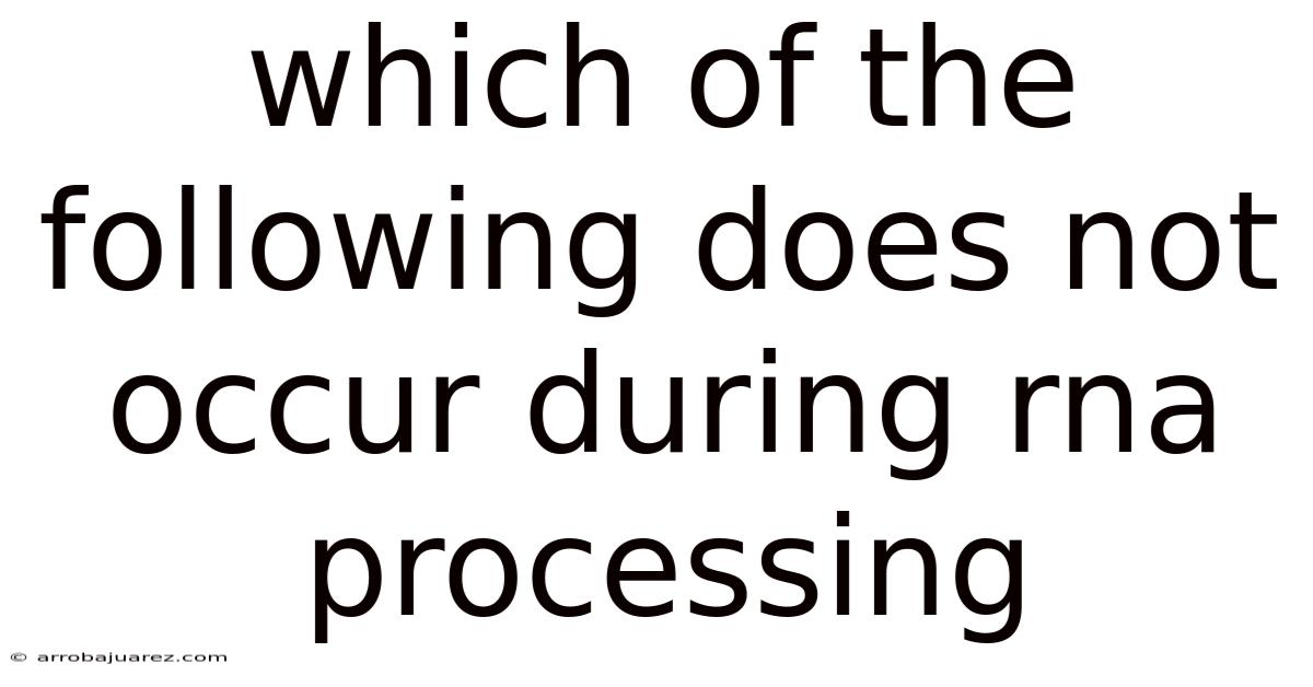 Which Of The Following Does Not Occur During Rna Processing