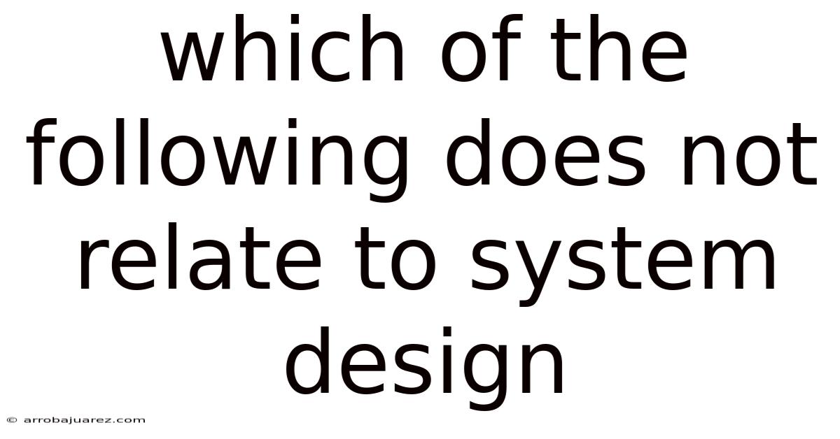 Which Of The Following Does Not Relate To System Design