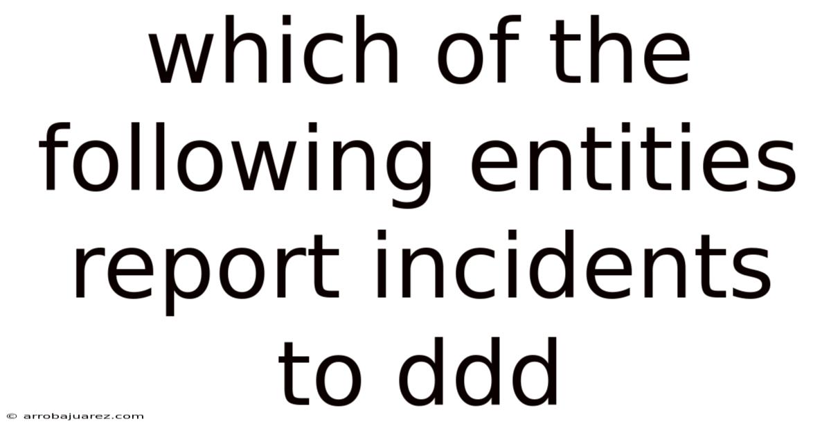 Which Of The Following Entities Report Incidents To Ddd