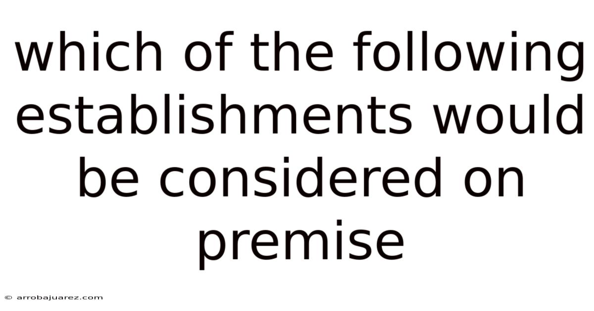 Which Of The Following Establishments Would Be Considered On Premise