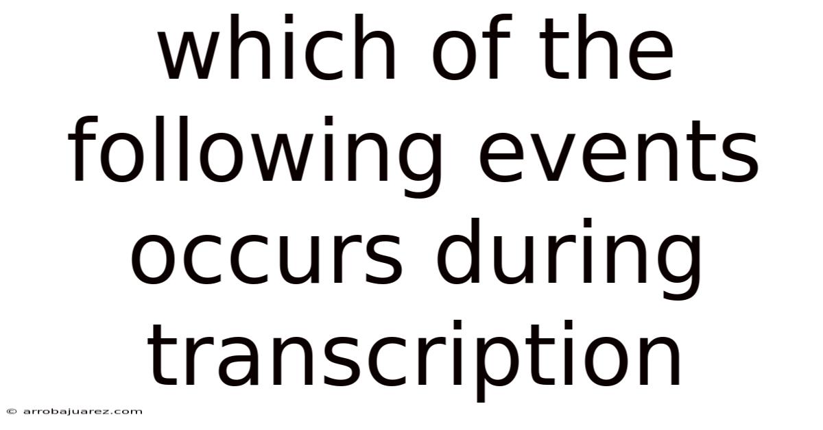 Which Of The Following Events Occurs During Transcription