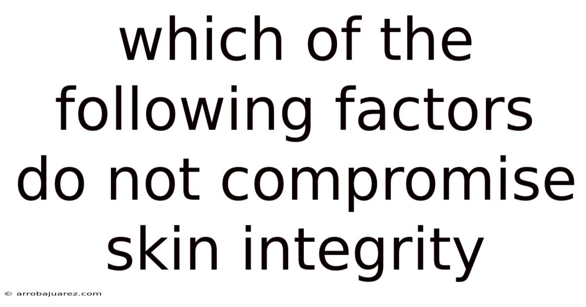 Which Of The Following Factors Do Not Compromise Skin Integrity