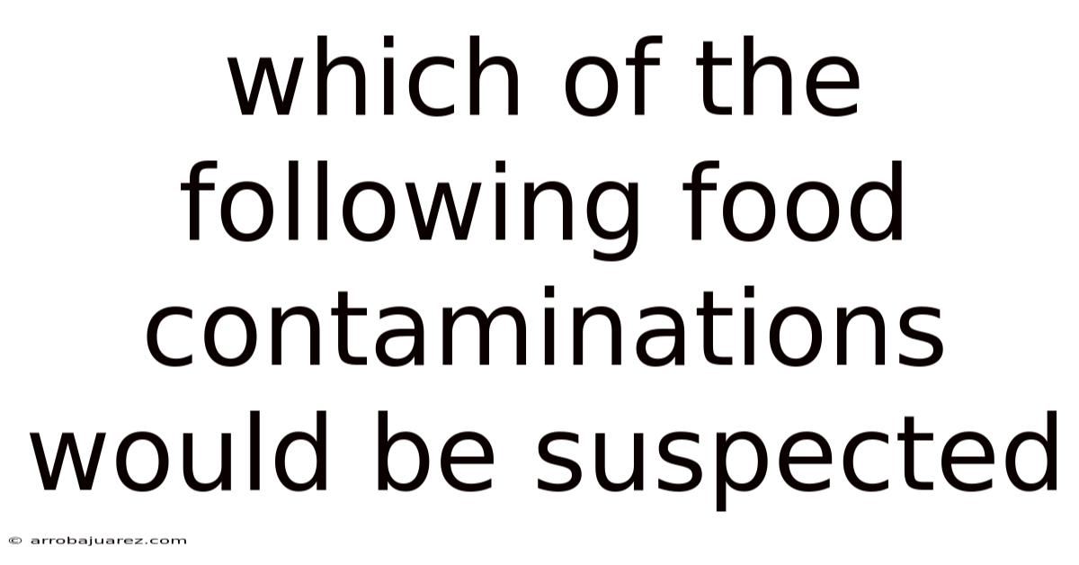 Which Of The Following Food Contaminations Would Be Suspected