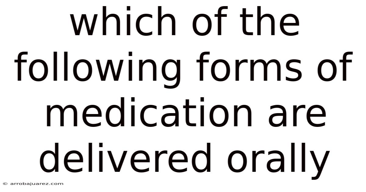 Which Of The Following Forms Of Medication Are Delivered Orally