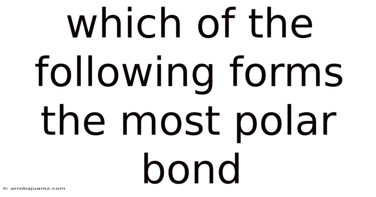 Which Of The Following Forms The Most Polar Bond