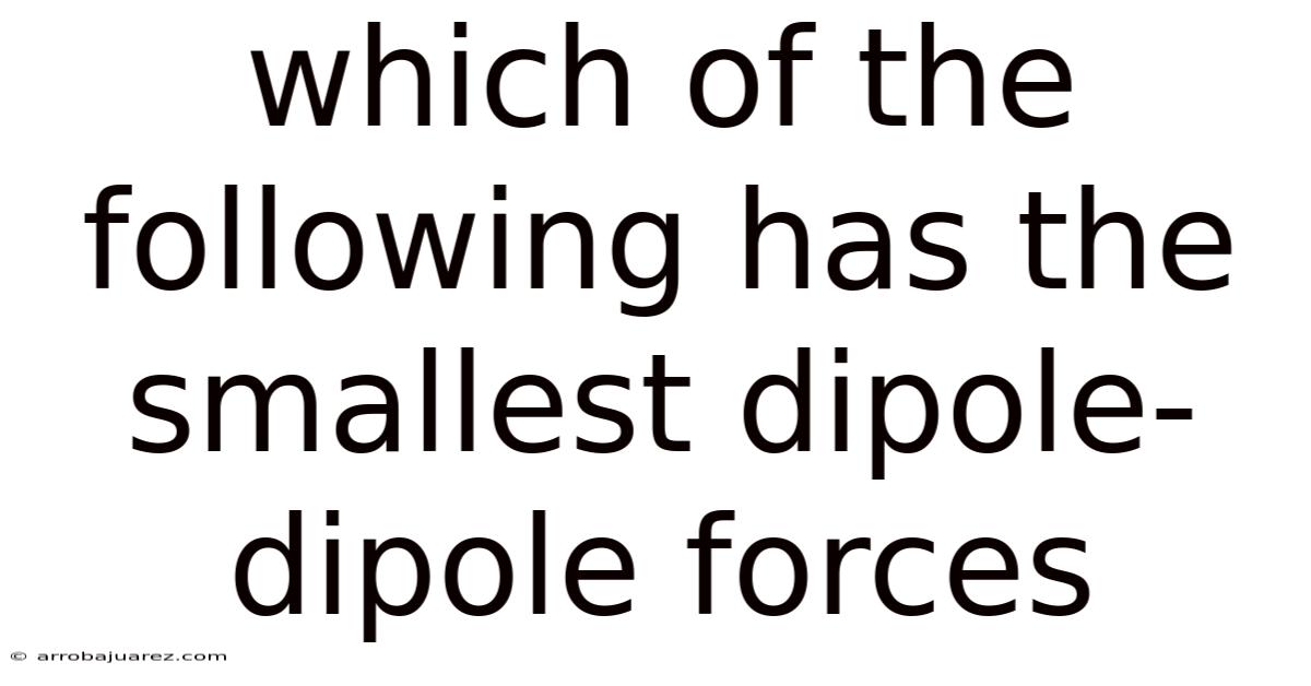 Which Of The Following Has The Smallest Dipole-dipole Forces
