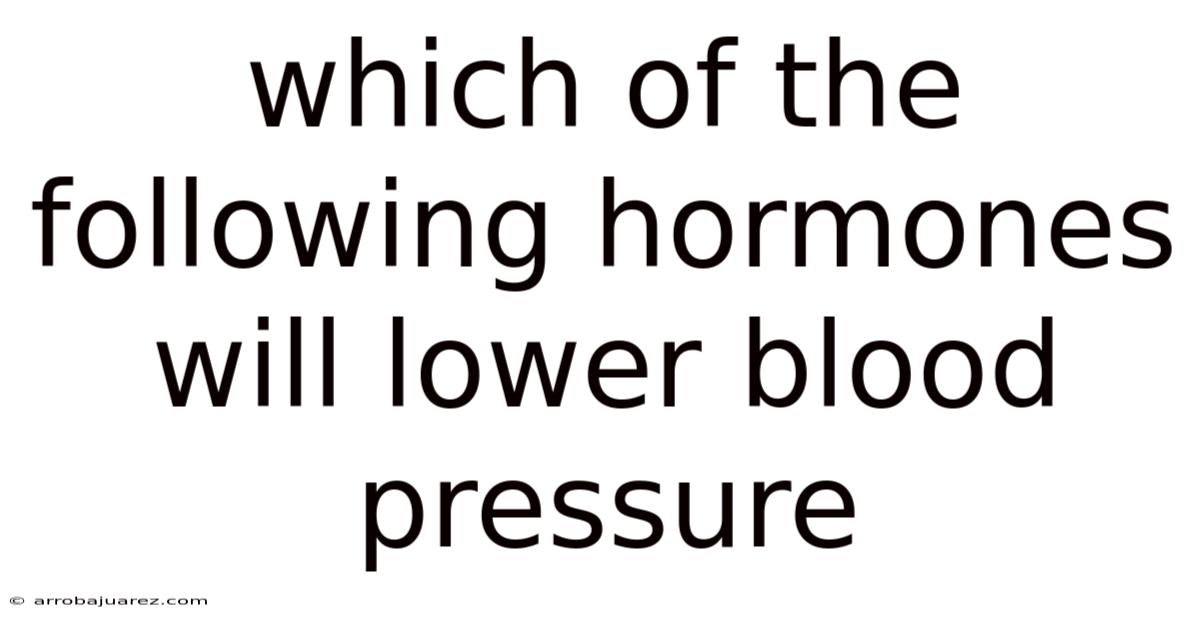 Which Of The Following Hormones Will Lower Blood Pressure