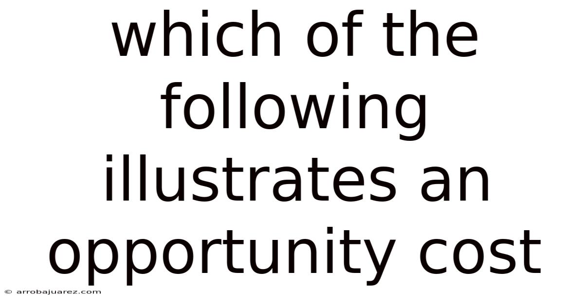 Which Of The Following Illustrates An Opportunity Cost