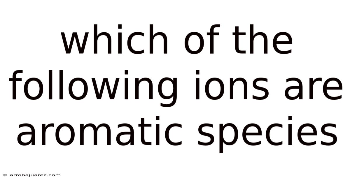 Which Of The Following Ions Are Aromatic Species