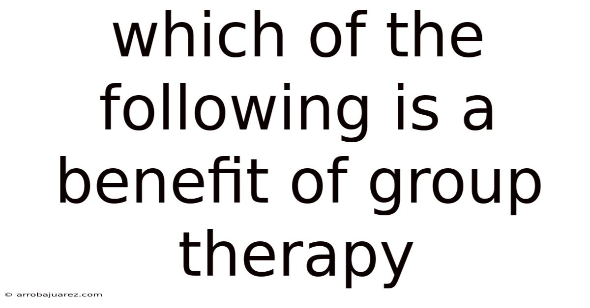 Which Of The Following Is A Benefit Of Group Therapy