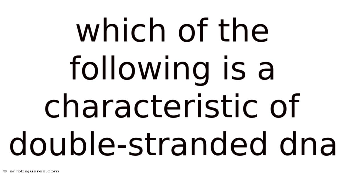 Which Of The Following Is A Characteristic Of Double-stranded Dna