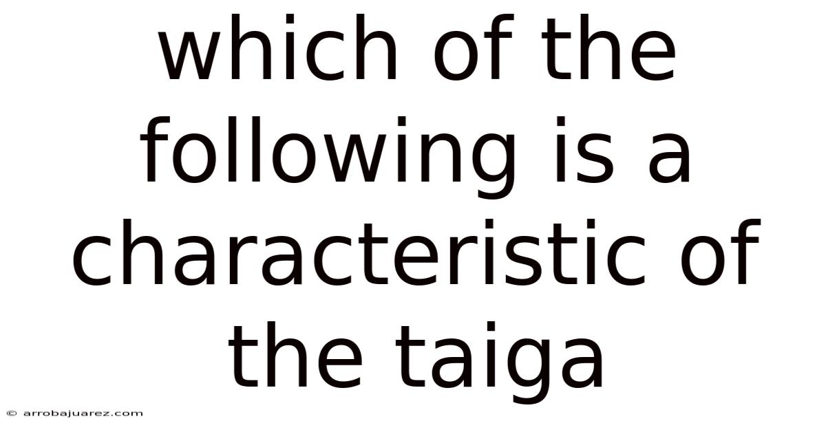 Which Of The Following Is A Characteristic Of The Taiga