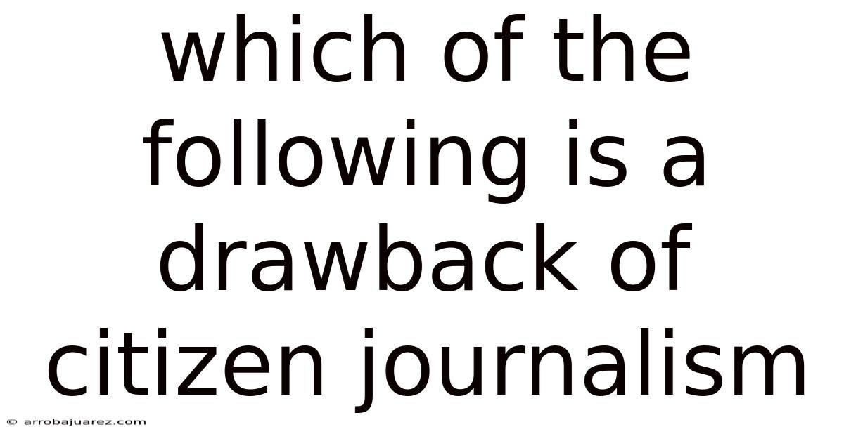 Which Of The Following Is A Drawback Of Citizen Journalism