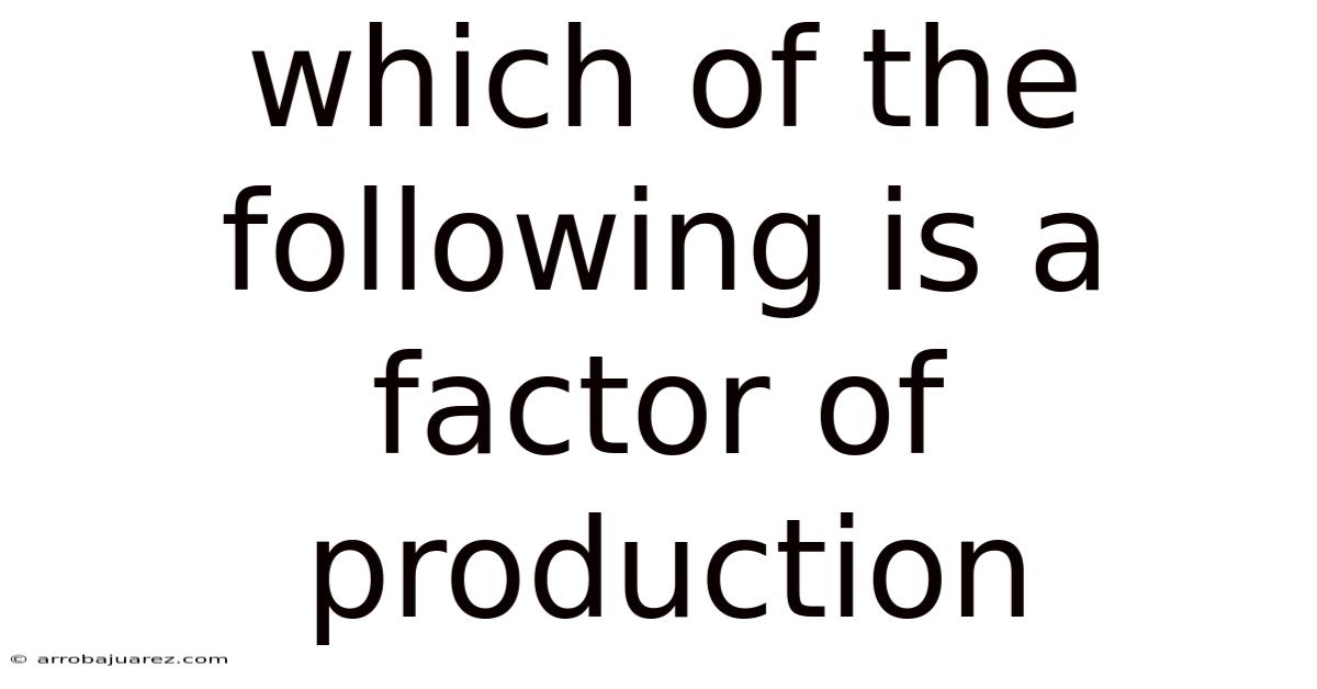 Which Of The Following Is A Factor Of Production