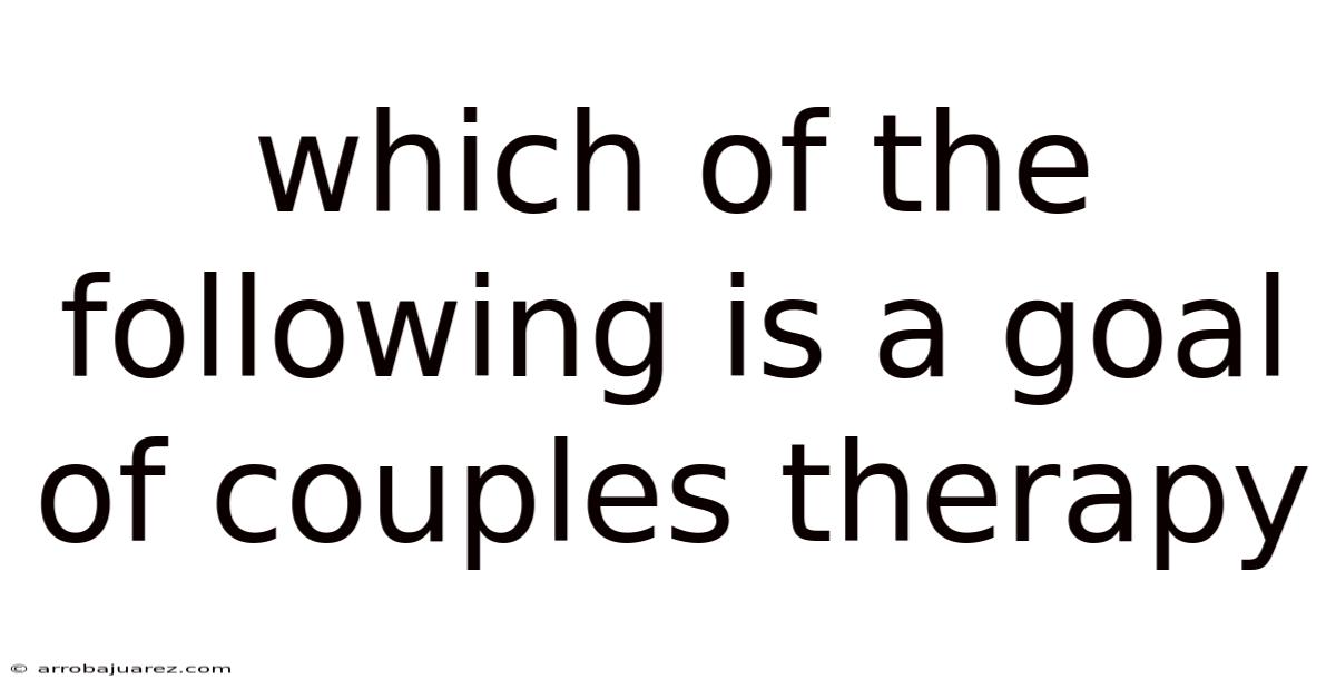 Which Of The Following Is A Goal Of Couples Therapy