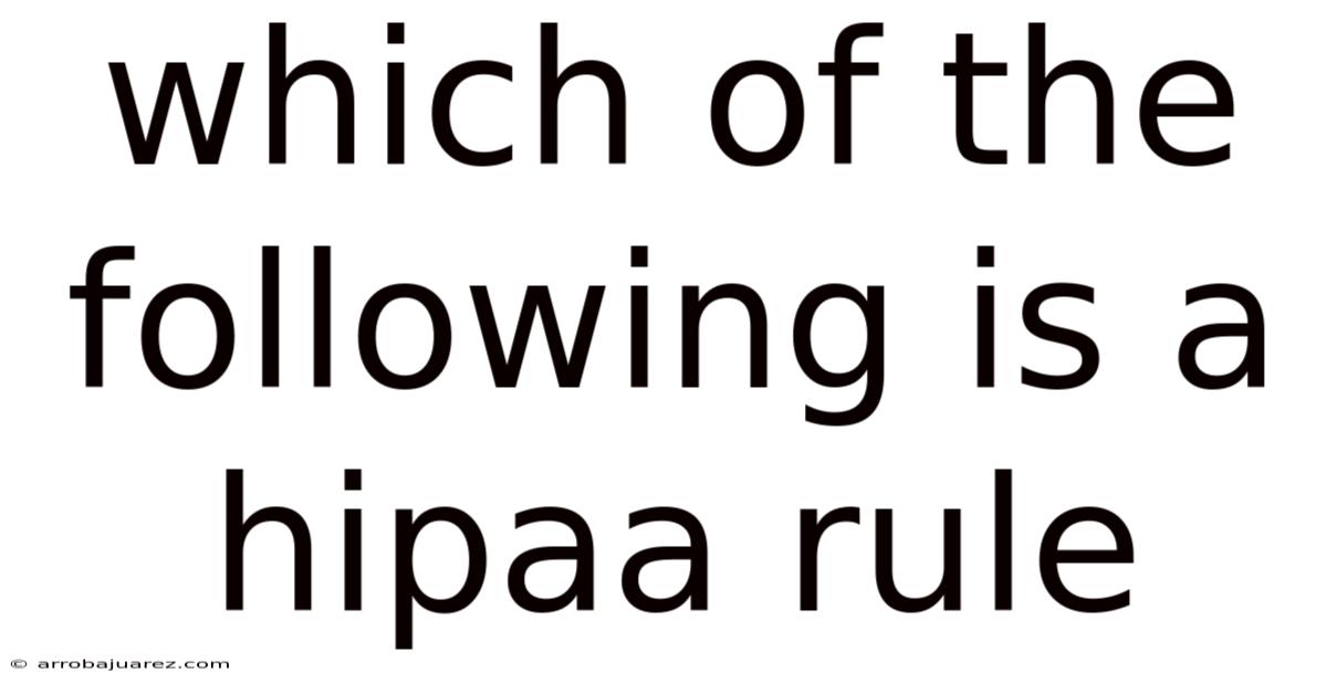 Which Of The Following Is A Hipaa Rule