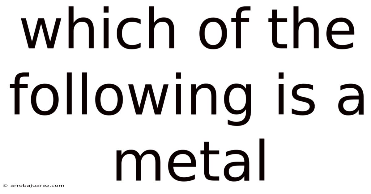 Which Of The Following Is A Metal