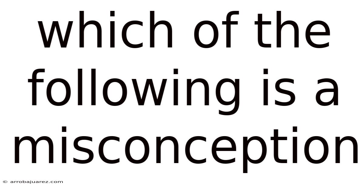 Which Of The Following Is A Misconception