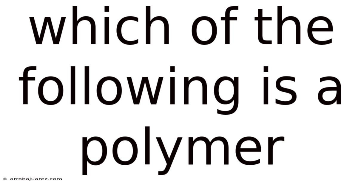 Which Of The Following Is A Polymer