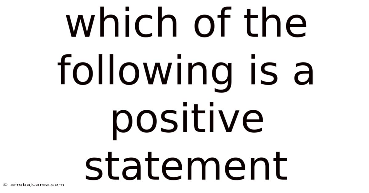 Which Of The Following Is A Positive Statement