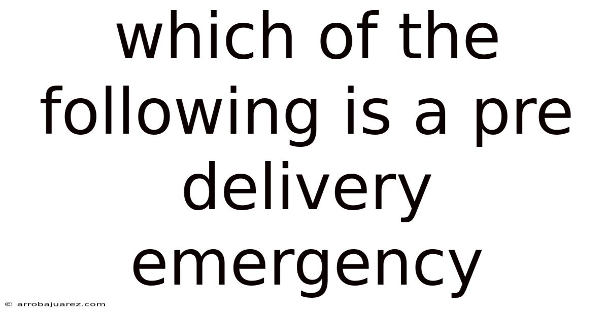 Which Of The Following Is A Pre Delivery Emergency