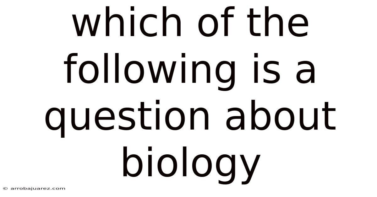 Which Of The Following Is A Question About Biology