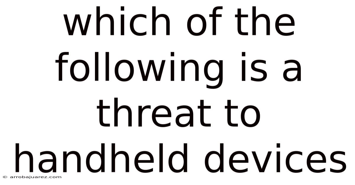 Which Of The Following Is A Threat To Handheld Devices