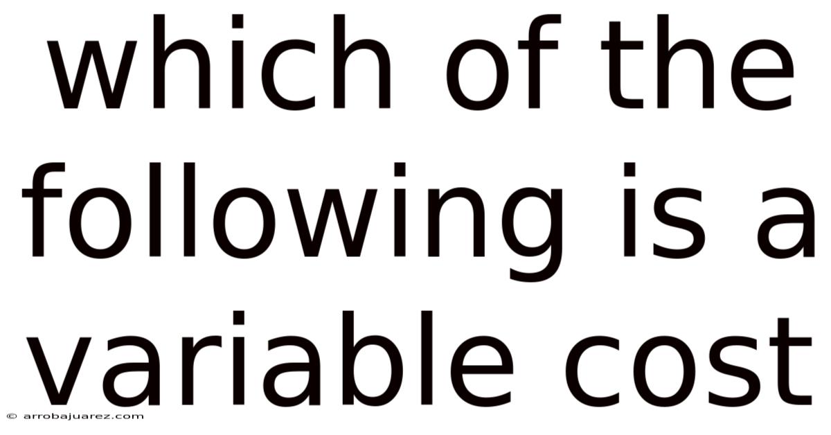 Which Of The Following Is A Variable Cost