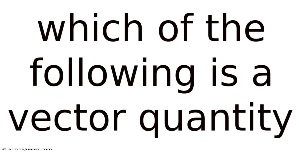 Which Of The Following Is A Vector Quantity