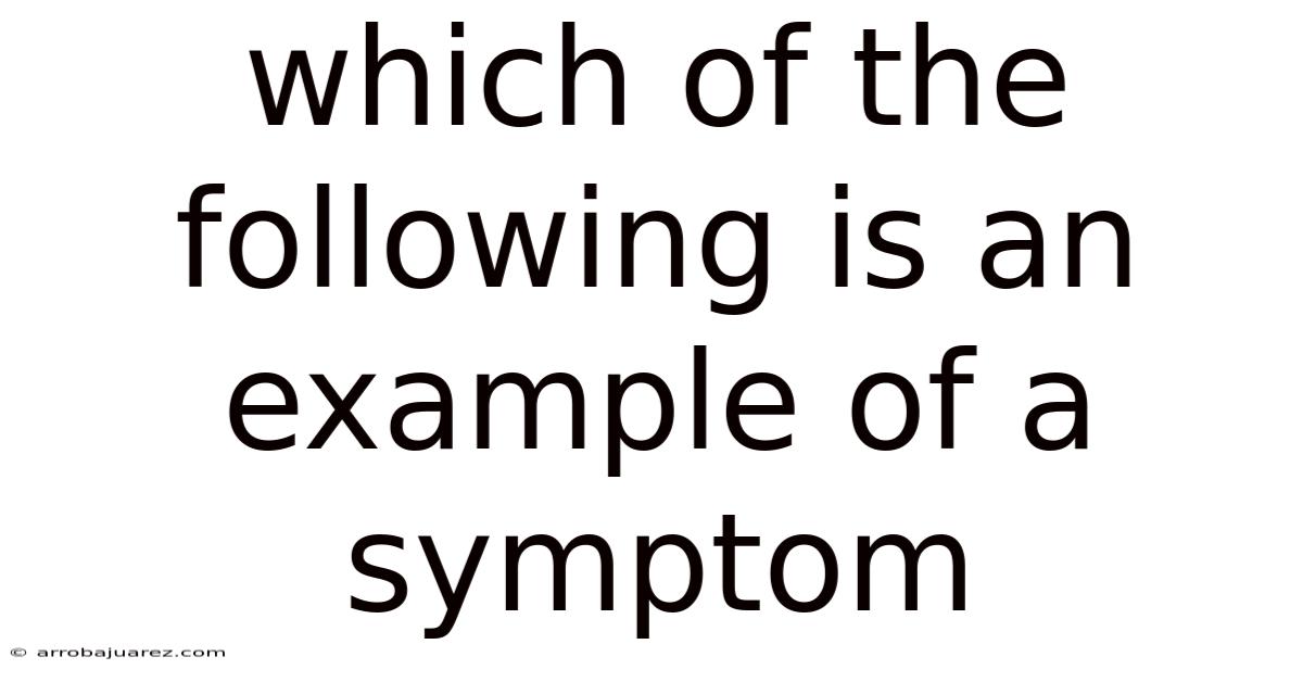 Which Of The Following Is An Example Of A Symptom