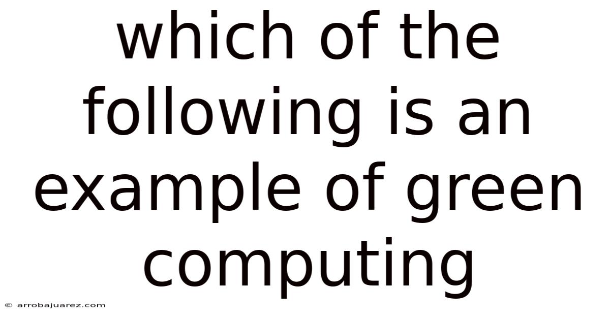 Which Of The Following Is An Example Of Green Computing