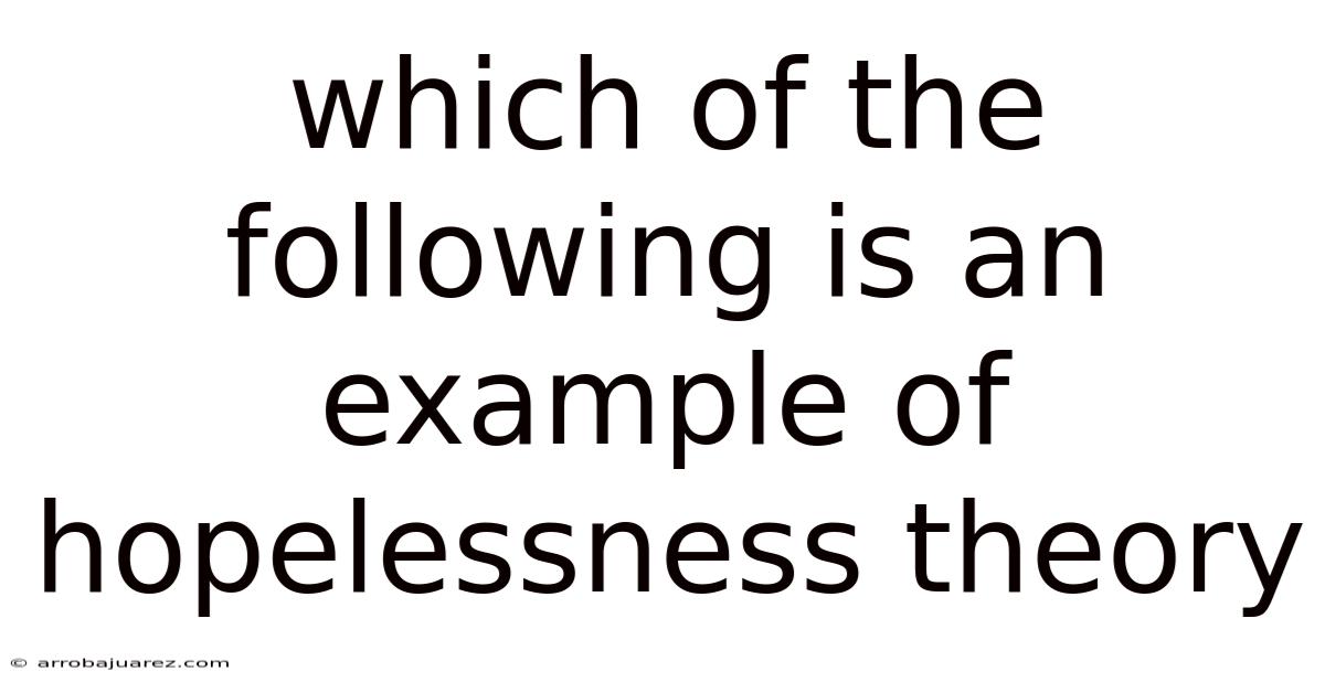 Which Of The Following Is An Example Of Hopelessness Theory
