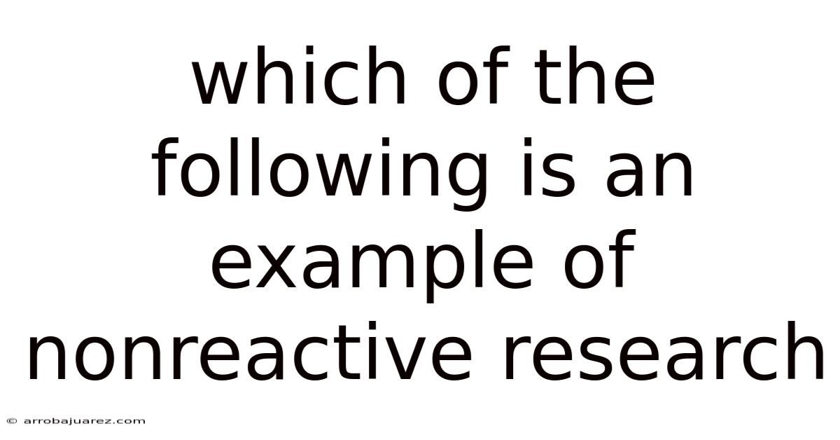 Which Of The Following Is An Example Of Nonreactive Research