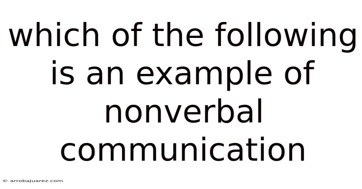 Which Of The Following Is An Example Of Nonverbal Communication