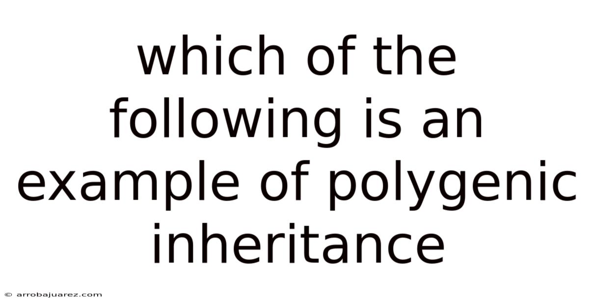 Which Of The Following Is An Example Of Polygenic Inheritance