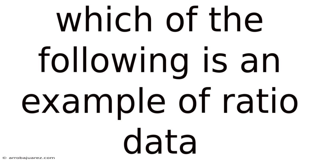 Which Of The Following Is An Example Of Ratio Data