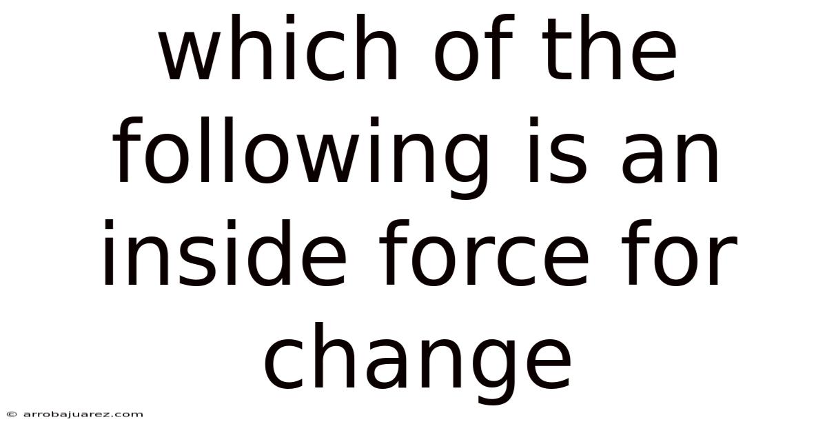 Which Of The Following Is An Inside Force For Change