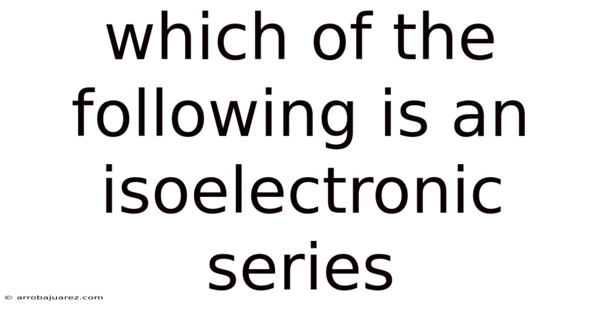 Which Of The Following Is An Isoelectronic Series