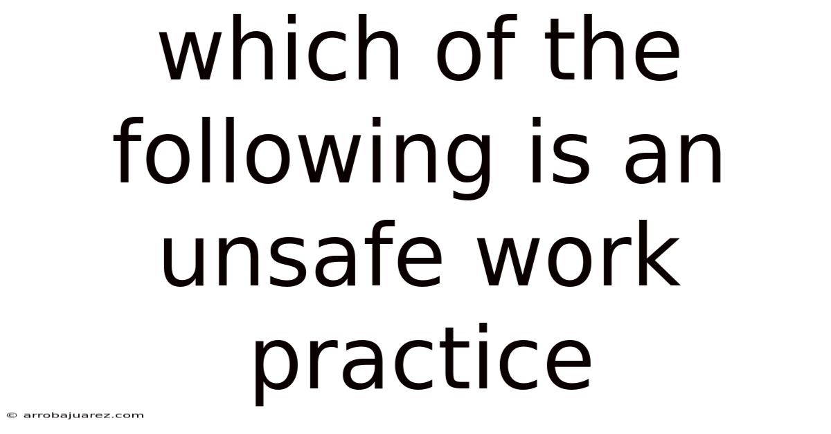 Which Of The Following Is An Unsafe Work Practice