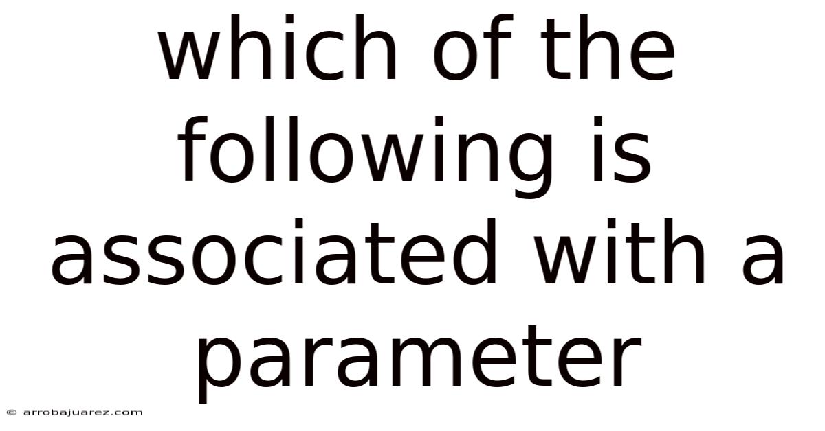 Which Of The Following Is Associated With A Parameter