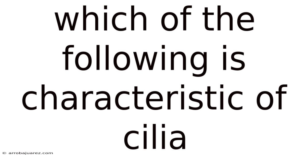 Which Of The Following Is Characteristic Of Cilia