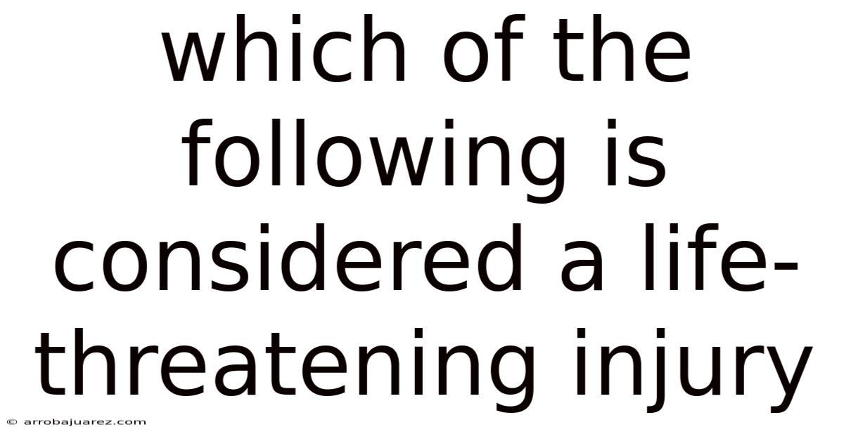 Which Of The Following Is Considered A Life-threatening Injury